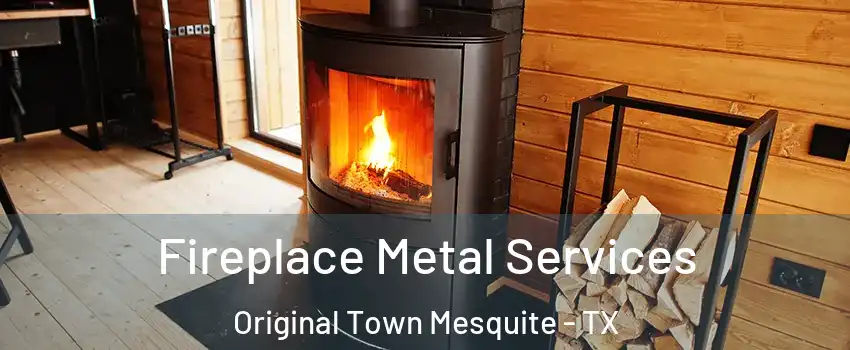 Fireplace Metal Services Original Town Mesquite - TX