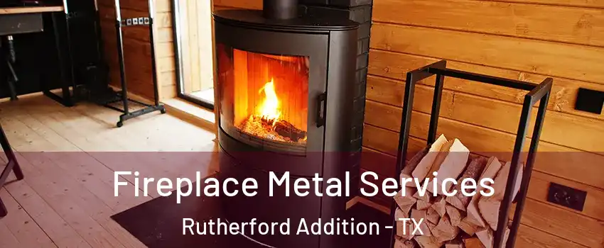 Fireplace Metal Services Rutherford Addition - TX