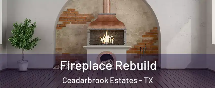 Fireplace Rebuild Ceadarbrook Estates - TX