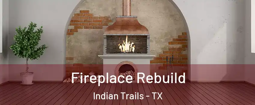 Fireplace Rebuild Indian Trails - TX
