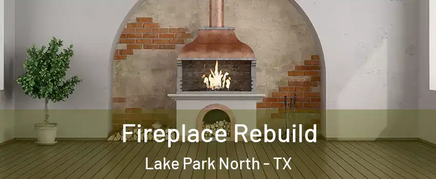 Fireplace Rebuild Lake Park North - TX