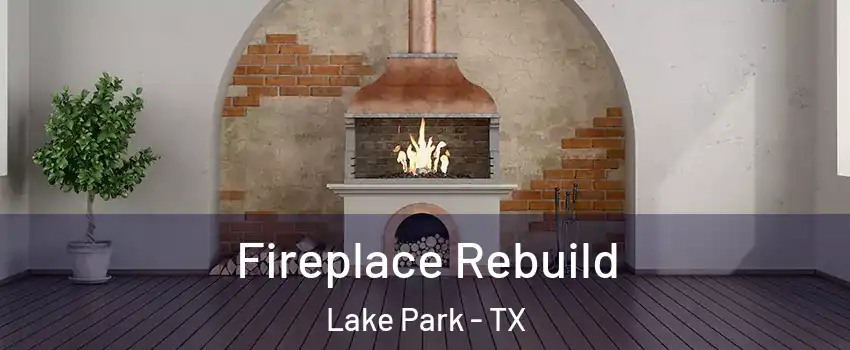Fireplace Rebuild Lake Park - TX