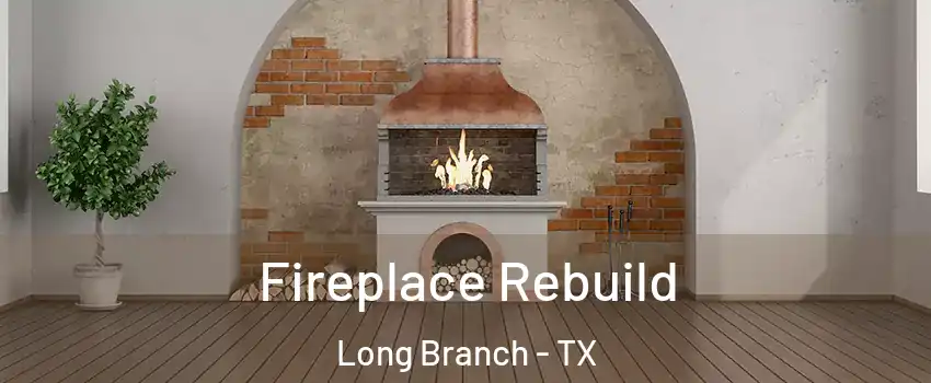 Fireplace Rebuild Long Branch - TX