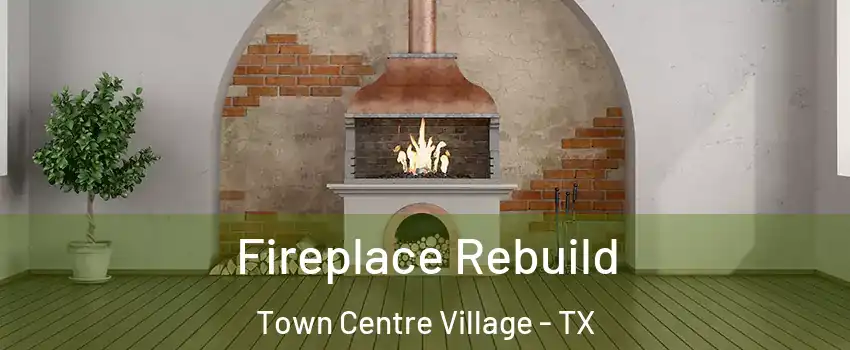Fireplace Rebuild Town Centre Village - TX