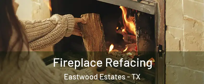 Fireplace Refacing Eastwood Estates - TX