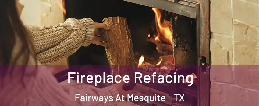 Fireplace Refacing Fairways At Mesquite - TX