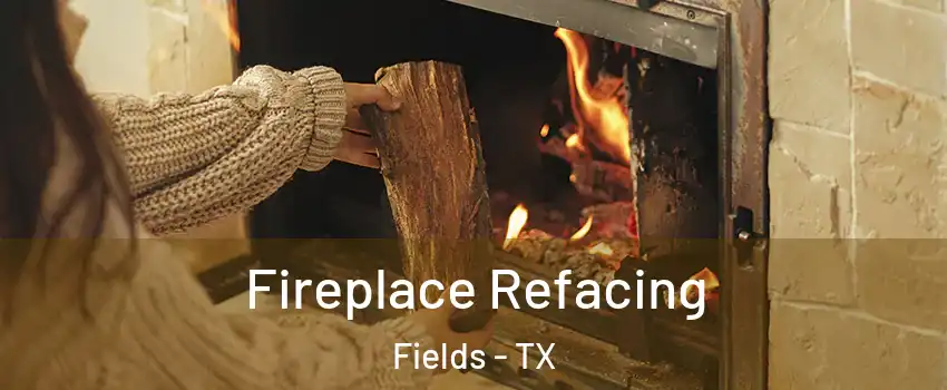Fireplace Refacing Fields - TX
