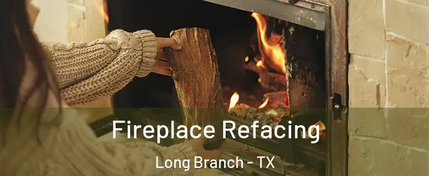 Fireplace Refacing Long Branch - TX