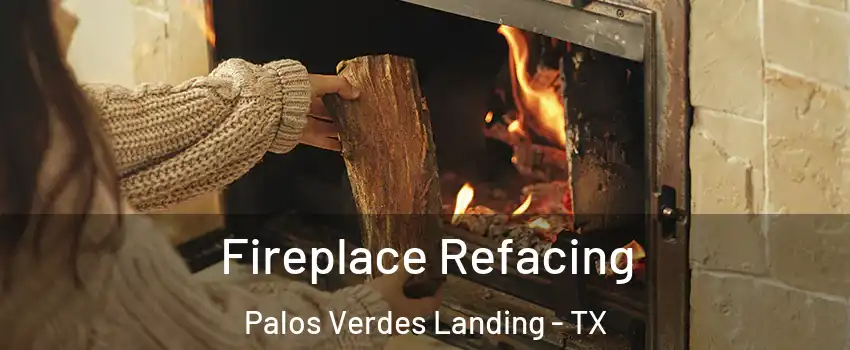 Fireplace Refacing Palos Verdes Landing - TX