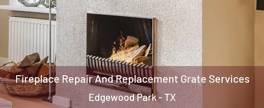 Fireplace Repair And Replacement Grate Services Edgewood Park - TX