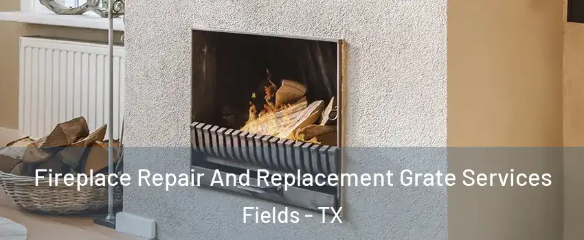 Fireplace Repair And Replacement Grate Services Fields - TX