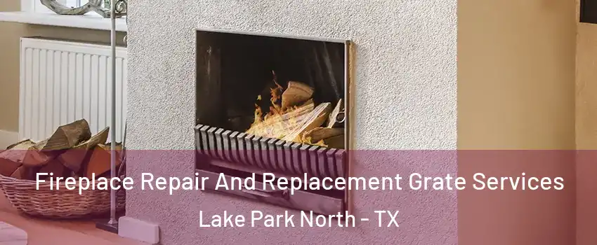Fireplace Repair And Replacement Grate Services Lake Park North - TX