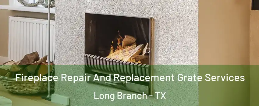 Fireplace Repair And Replacement Grate Services Long Branch - TX