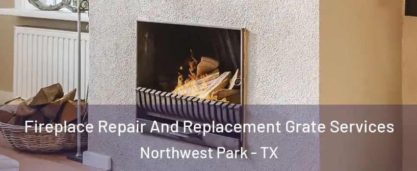 Fireplace Repair And Replacement Grate Services Northwest Park - TX