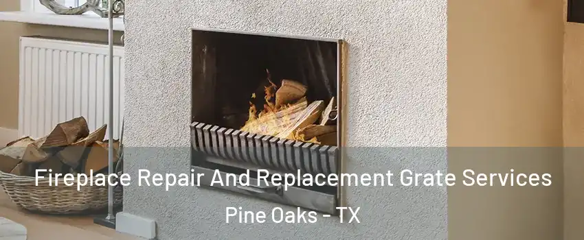Fireplace Repair And Replacement Grate Services Pine Oaks - TX