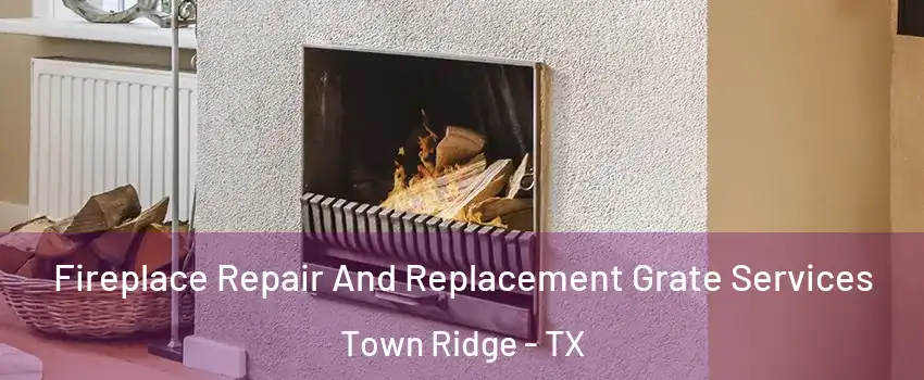 Fireplace Repair And Replacement Grate Services Town Ridge - TX
