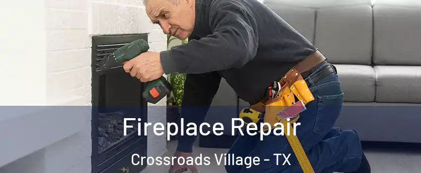 Fireplace Repair Crossroads Village - TX