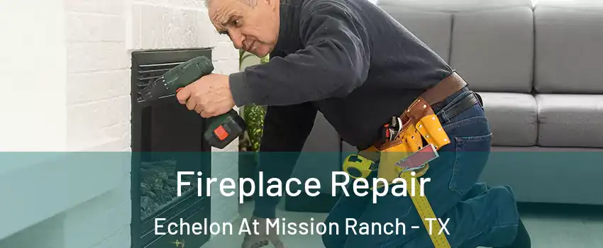 Fireplace Repair Echelon At Mission Ranch - TX