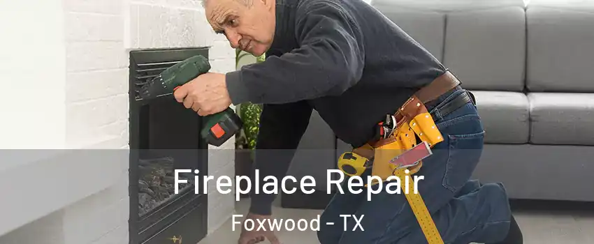 Fireplace Repair Foxwood - TX