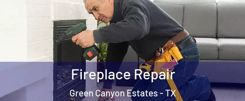 Fireplace Repair Green Canyon Estates - TX