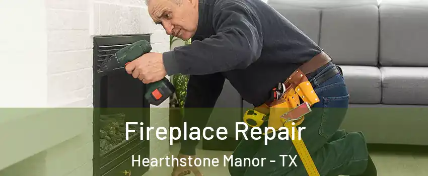 Fireplace Repair Hearthstone Manor - TX