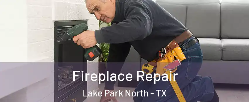 Fireplace Repair Lake Park North - TX