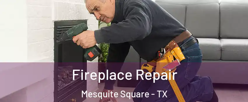 Fireplace Repair Mesquite Square - TX