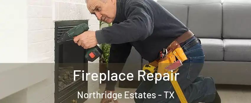 Fireplace Repair Northridge Estates - TX