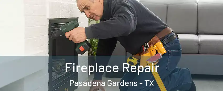 Fireplace Repair Pasadena Gardens - TX