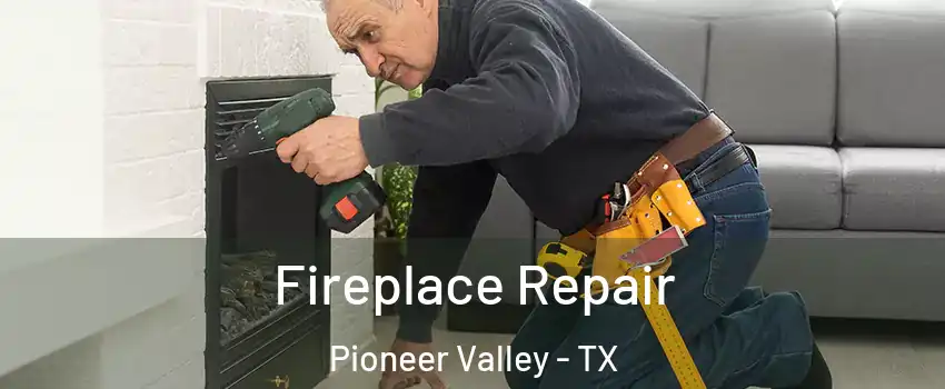Fireplace Repair Pioneer Valley - TX