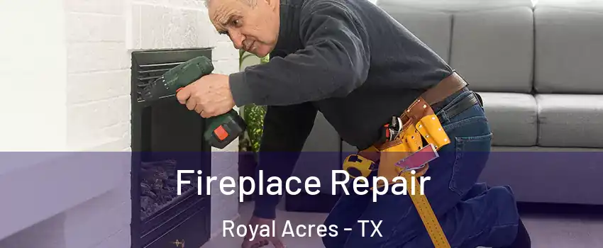 Fireplace Repair Royal Acres - TX