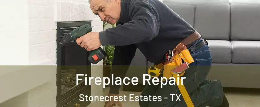 Fireplace Repair Stonecrest Estates - TX