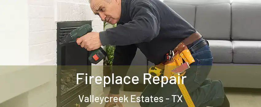 Fireplace Repair Valleycreek Estates - TX