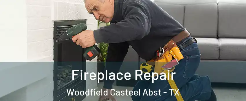 Fireplace Repair Woodfield Casteel Abst - TX