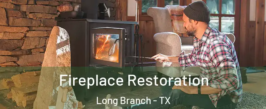 Fireplace Restoration Long Branch - TX