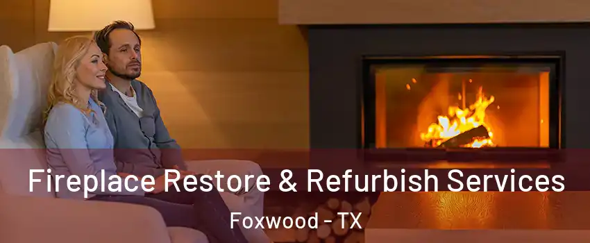 Fireplace Restore & Refurbish Services Foxwood - TX