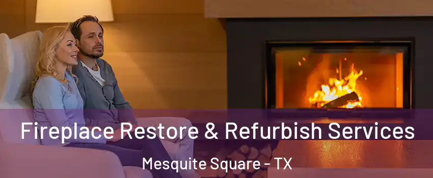 Fireplace Restore & Refurbish Services Mesquite Square - TX