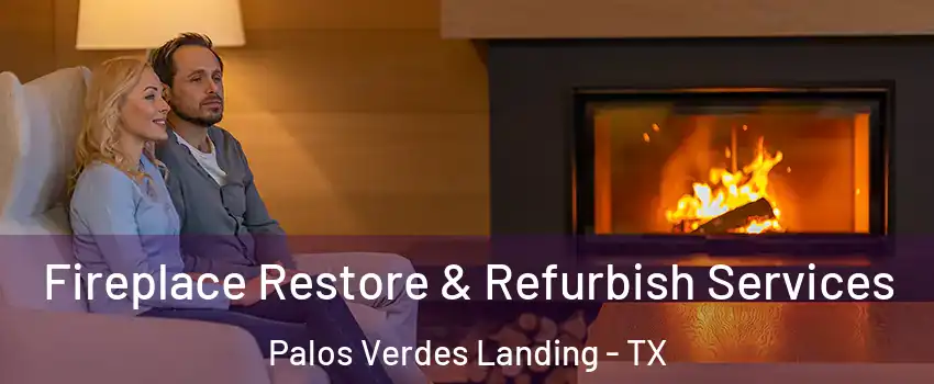 Fireplace Restore & Refurbish Services Palos Verdes Landing - TX