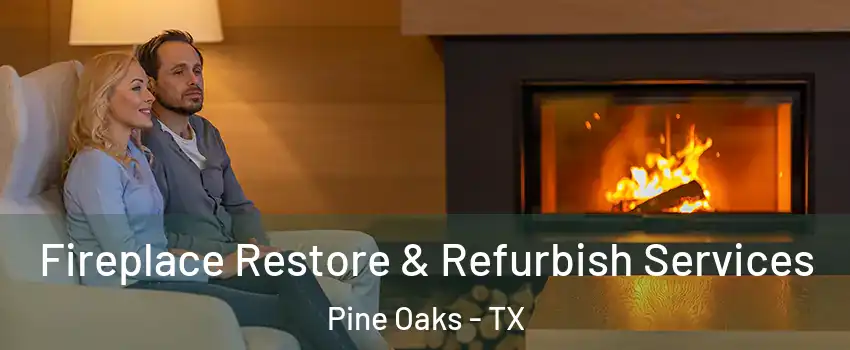 Fireplace Restore & Refurbish Services Pine Oaks - TX
