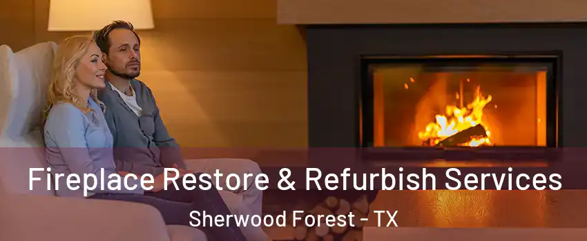 Fireplace Restore & Refurbish Services Sherwood Forest - TX