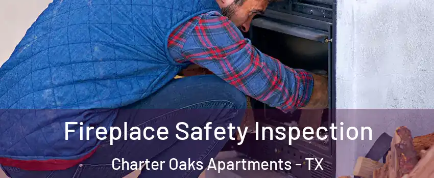 Fireplace Safety Inspection Charter Oaks Apartments - TX