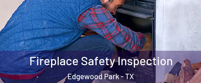 Fireplace Safety Inspection Edgewood Park - TX