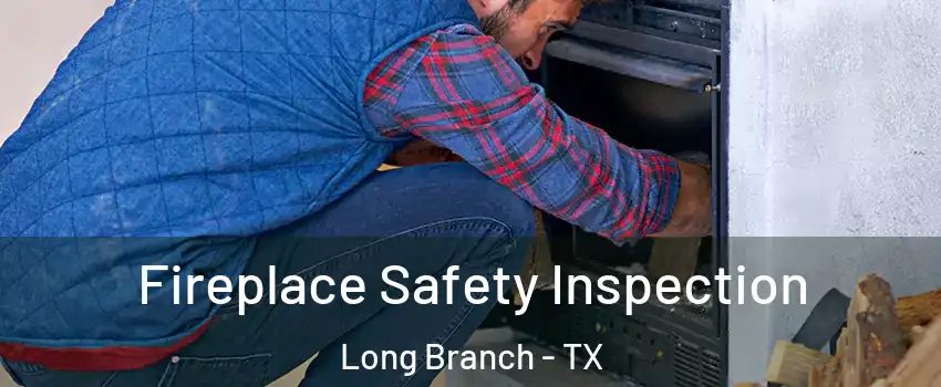 Fireplace Safety Inspection Long Branch - TX