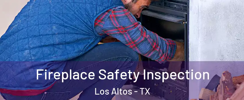 Fireplace Safety Inspection Los Altos - TX