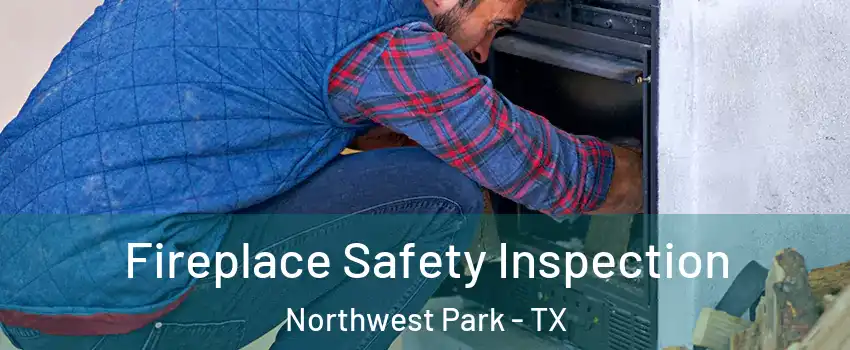 Fireplace Safety Inspection Northwest Park - TX