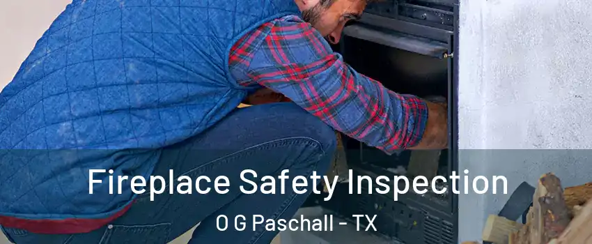Fireplace Safety Inspection O G Paschall - TX
