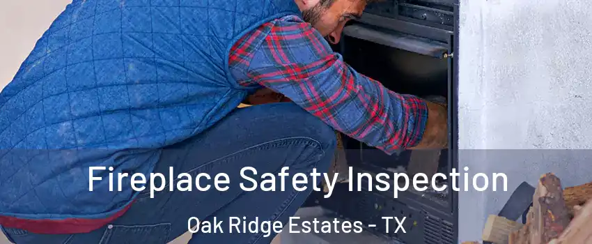 Fireplace Safety Inspection Oak Ridge Estates - TX