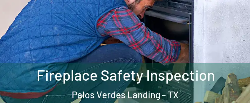 Fireplace Safety Inspection Palos Verdes Landing - TX