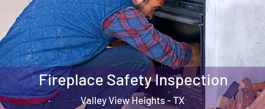 Fireplace Safety Inspection Valley View Heights - TX