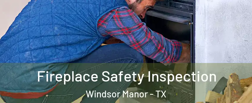 Fireplace Safety Inspection Windsor Manor - TX